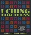 I Ching for Teens: Take Charge of Your Destiny with the Ancient Chinese Oracle By Julie Tallard Johnson Cover Image