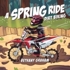 A Spring Ride: Dirt Biking By Bethany Graham Cover Image