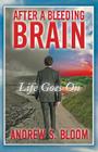 After a Bleeding Brain: Life Goes on By Andrew S. Bloom Cover Image
