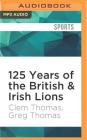 125 Years of the British & Irish Lions By Clem Thomas, Greg Thomas, Daniel Philpott (Read by) Cover Image