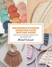 Macrame Patterns Book for Your Inviting Home: Craft Cozy and Beautiful Spaces with Illustrated Knots By Michael O. Leander Cover Image