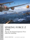 Sinking Force Z 1941: The day the Imperial Japanese Navy killed the battleship (Air Campaign) By Angus Konstam, Adam Tooby (Illustrator) Cover Image