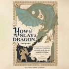 How to Slay a Dragon: A Fantasy Hero's Guide to the Real Middle Ages By Cait Stevenson, Tavia Gilbert (Read by) Cover Image