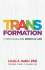 Trans-Formation: A Former Transgender Responds to LGBTQ By Linda A. Seiler Cover Image