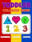 Toddler Coloring Book. Numbers Colors Shapes: Baby Activity Book for Kids Age 1-3, Boys or Girls, for Their Fun Early Learning of First Easy Words abo By Olivia O. Arnett Cover Image