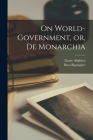 On World-government, or, De Monarchia By Dante Alighieri (Created by), Dino Bigongiari Cover Image