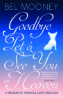 Goodbye, Pet & See You in Heaven: A Memoir of Animals, Love and Loss By Bel Mooney Cover Image