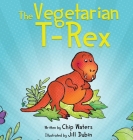 The Vegetarian T-Rex By Chip Waters, Jill Dubin (Illustrator) Cover Image