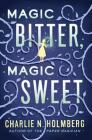 Magic Bitter, Magic Sweet By Charlie N. Holmberg Cover Image