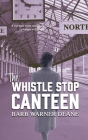 The Whistle Stop Canteen By Barb Warner Deane Cover Image