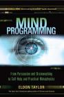 Mind Programming: From Persuasion and Brainwashing, to Self-Help and Practical Metaphysics Cover Image
