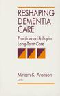 Reshaping Dementia Care: Practice and Policy in Long-Term Care By Miriam K. Aronson (Editor), Donna Cox Post (Editor) Cover Image