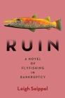 Ruin: A Novel of Flyfishing in Bankruptcy By Leigh Seippel Cover Image