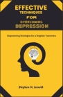 EFFECTIVE TECHNIQUES FOR DEPRESSION OVERCOMING Empowering Strategies for a Brighter Tomorrow Cover Image