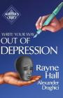 Write Your Way Out Of Depression: Practical Self-Therapy For Creative Writers (Writer's Craft #21) By Alexander Draghici, Rayne Hall Cover Image