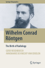 Wilhelm Conrad Röntgen: The Birth of Radiology (Springer Biographies) By Gerd Rosenbusch, Annemarie de Knecht-Van Eekelen Cover Image