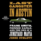Last Gangster in Austin: Frank Smith, Ronnie Earle, and the End of a Junkyard Mafia By Jesse Sublett, Mark Bramhall (Read by) Cover Image