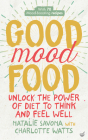 Good Mood Food: Unlock the Power of Diet to Think and Feel Well Cover Image