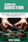 Gambling Addiction: The Easy Guide to Stop Gambling, Understand What's Behind Your Addiction and Learn How to Terminate It Now By Rick Conall Cover Image
