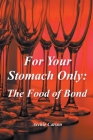 For Your Stomach Only: The Food of Bond By Archie Carson Cover Image