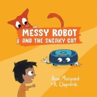 Messy Robot and the Sneaky Cat By Anne Marquard Cover Image