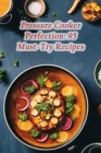 Pressure Cooker Perfection: 95 Must-Try Recipes By Eclectic Eats Epicurean House Cover Image
