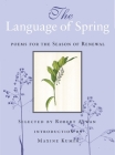 The Language of Spring: Poems for the Season of Renewal By Robert Atwan (Selected by) Cover Image