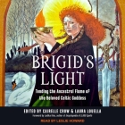 Brigid's Light: Tending the Ancestral Flame of the Beloved Celtic Goddess By Cairelle Crow, Cairelle Crow (Editor), Cairelle Crow (Contribution by) Cover Image