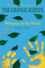 The Change Agents: Whispers in the Wind By Sarah E. Lewis Cover Image