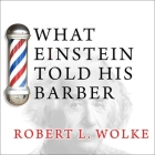 What Einstein Told His Barber: More Scientific Answers to Everyday Questions By Robert L. Wolke, Stephen Hoye (Read by) Cover Image