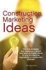 Construction Marketing Ideas: Practical Strategies and Resources to Attract and Retain Clients for Your Architectural, Engineering or Construction B Cover Image