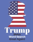 Trump Make Word Search Great Again: Love him or Not Enjoy This Political Word Find Anywhere By Exercise Your Noodle Cover Image