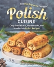 The Best Signature Dishes of Polish Cuisine: Only Traditional, Homemade, and Irresistible Polish Recipes Cover Image
