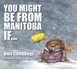 You Might Be From Manitoba If ... By Dale Cummings Cover Image