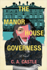 The Manor House Governess: A Novel By C. A. Castle Cover Image