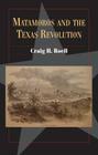 Matamoros and the Texas Revolution (Fred Rider Cotten Popular History Series #23) By Craig H. Roell Cover Image