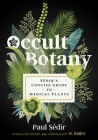 Occult Botany: Sédir's Concise Guide to Magical Plants By Paul Sédir, R. Bailey (Translated with commentary by) Cover Image