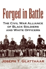Forged in Battle: The Civil War Alliance of Black Soldiers and White Officers Cover Image
