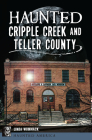 Haunted Cripple Creek and Teller County (Haunted America) By Linda Wommack Cover Image