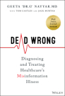 Dead Wrong: Diagnosing and Treating Healthcare's Misinformation Illness By Geeta Nayyar, Tom Castles (With), Jack Murtha (With) Cover Image