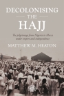 Decolonising the Hajj: The Pilgrimage from Nigeria to Mecca Under Empire and Independence (Studies in Imperialism #208) By Matthew Heaton Cover Image