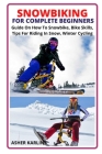 Snowbiking for Complete Beginners: Guide On How To Snow-bike, Bike Skills, Tips For Riding In Snow, Winter Cycling By Asher Karlin Cover Image