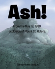Ash!: From the May 18, 1980 explosion of Mount St. Helens Cover Image