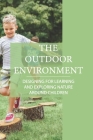 The Outdoor Environment: Designing For Learning And Exploring Nature Around Children: Outdoor Environment Important For Children'S Learning Cover Image