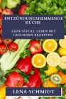 Entzündungshemmende Küche: Genussvoll leben mit gesunden Rezepten By Lena Schmidt Cover Image