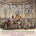 They Were Her Property Lib/E: White Women as Slave Owners in the American South By Allyson Johnson (Read by), Stephanie E. Jones-Rogers Cover Image