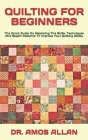 Quilting for Beginners: The Quick Guide On Mastering The Skills, Techniques And Expert Patterns To Improve Your Quilting Ability By Amos Allan Cover Image