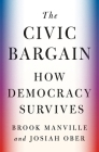 The Civic Bargain: How Democracy Survives By Brook Manville, Josiah Ober Cover Image