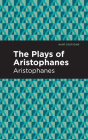 The Plays of Aristophanes By Aristophanes, Mint Editions (Contribution by) Cover Image