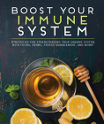 Boost Your Immune System: Strategies for Strengthening Your Immune System with Foods, Herbs, Stress Management, and More! Cover Image